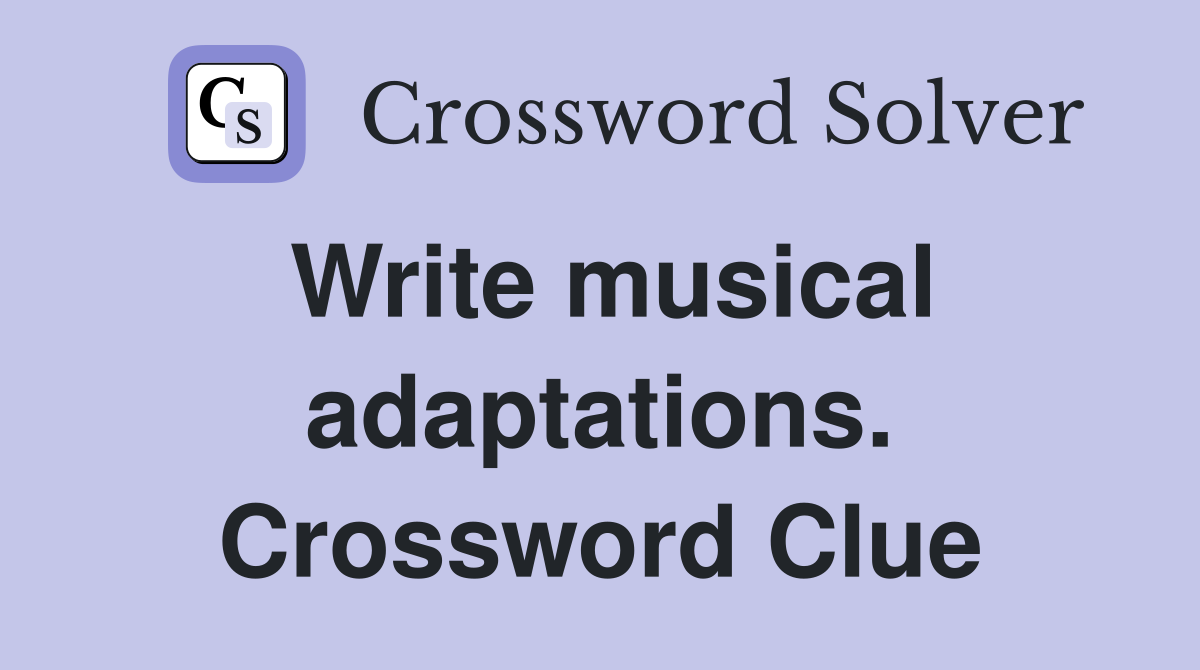 Write musical adaptations. Crossword Clue