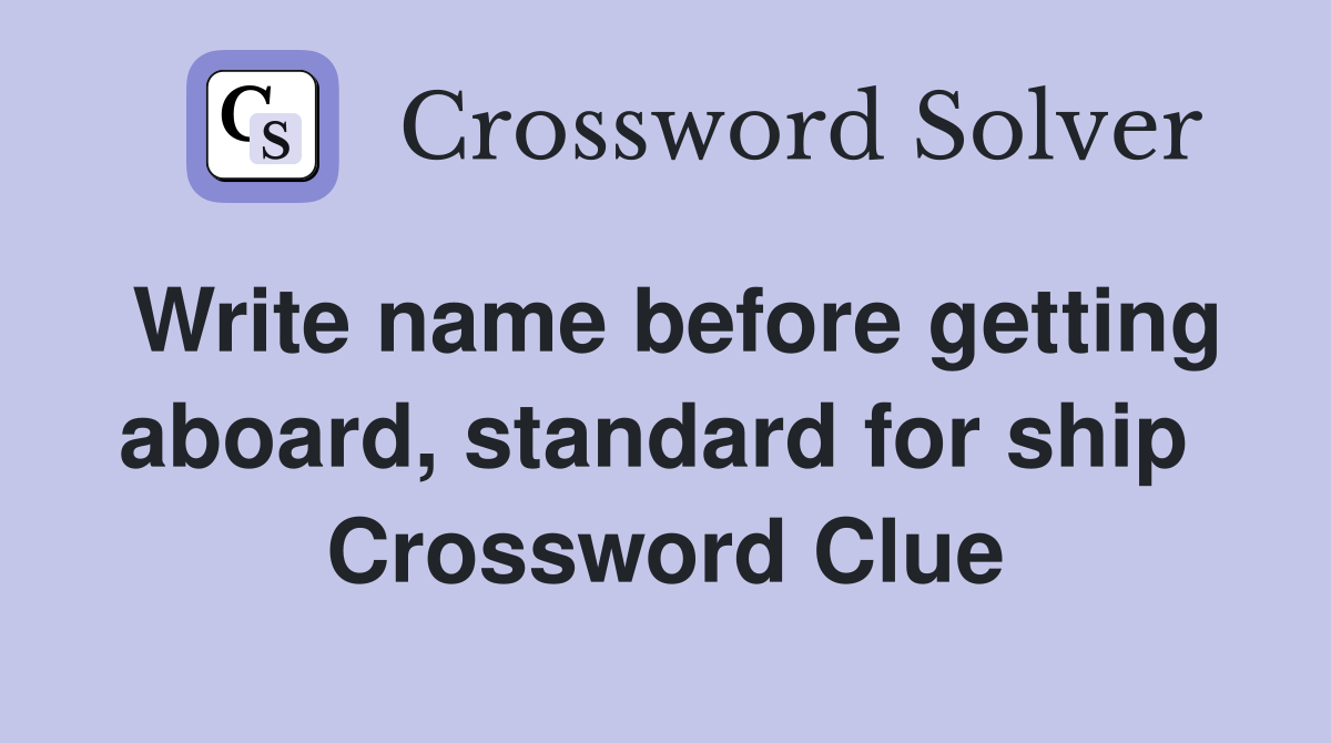 Write name before getting aboard, standard for ship  Crossword Clue