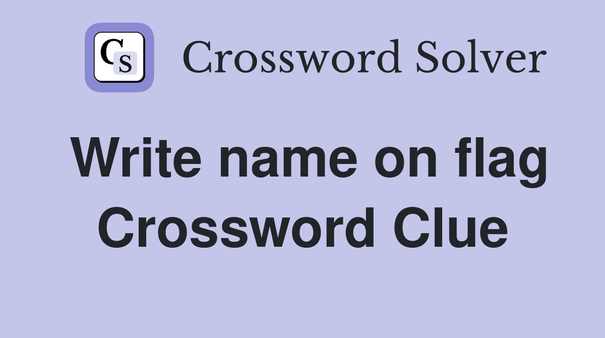 Write name on flag Crossword Clue
