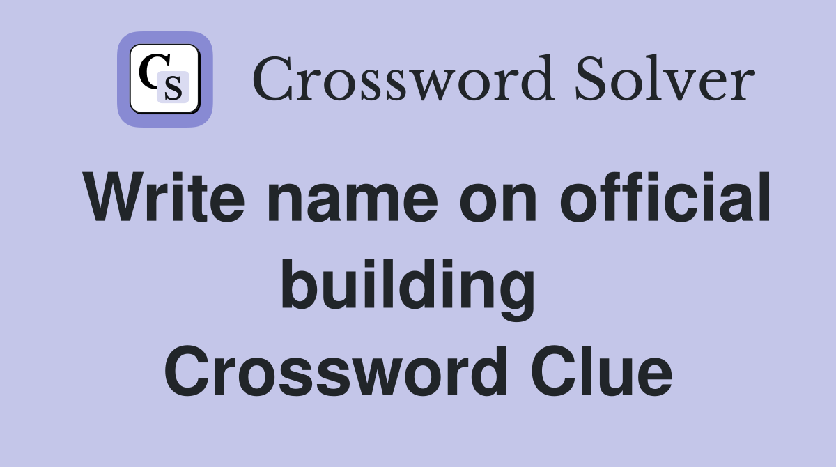 Write name on official building  Crossword Clue