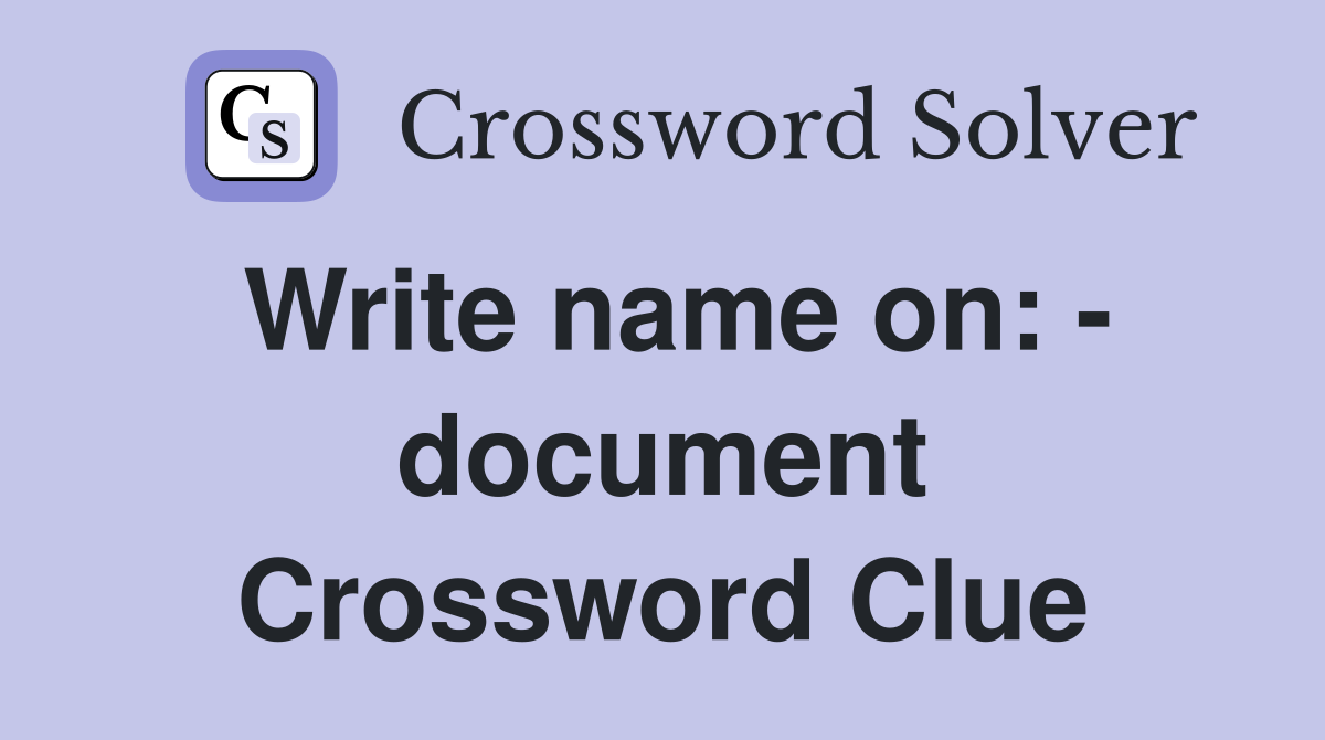 Write name on: - document Crossword Clue