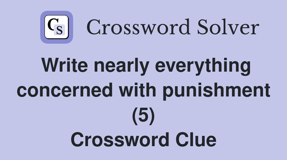 Write nearly everything concerned with punishment (5) Crossword Clue