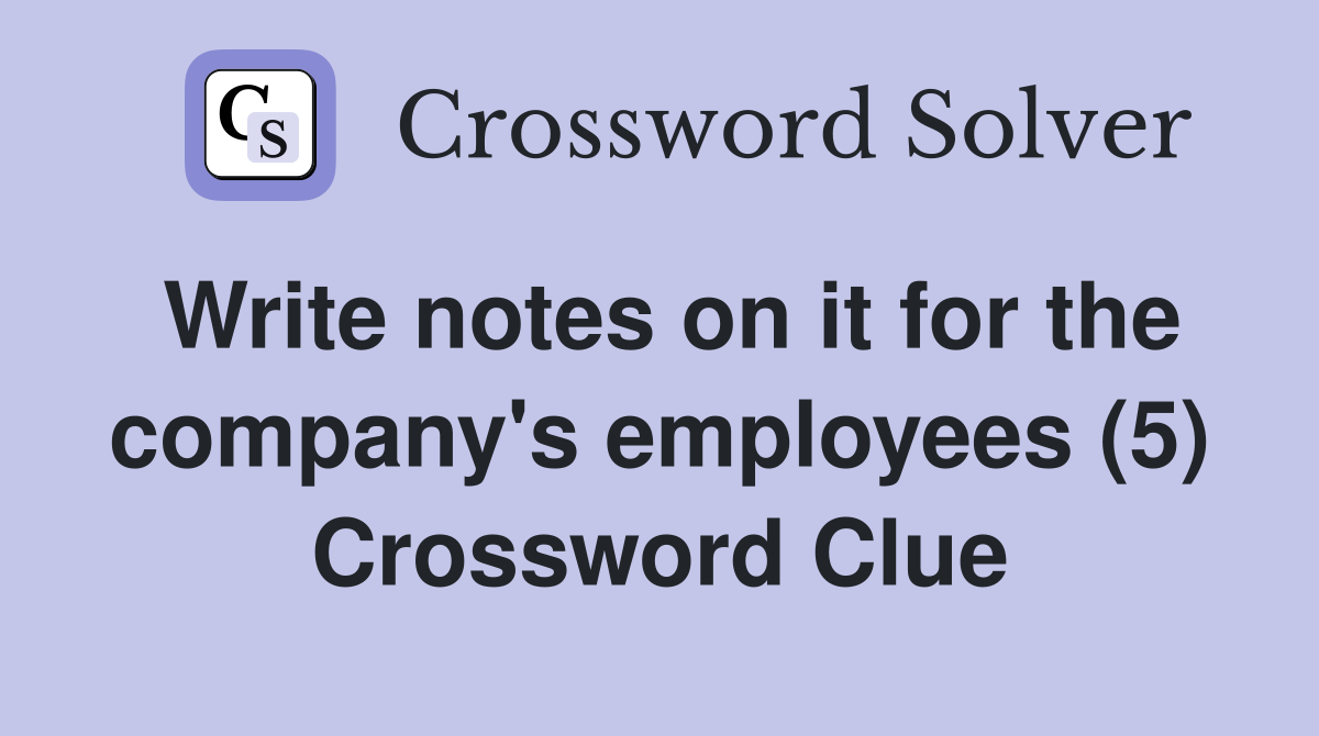 Write notes on it for the company's employees (5) Crossword Clue