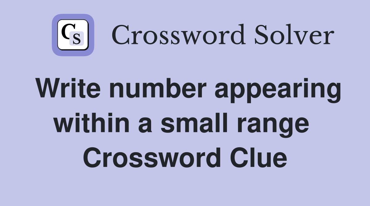 Write number appearing within a small range  Crossword Clue