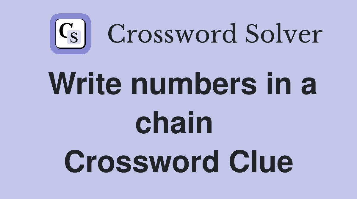 Write numbers in a chain  Crossword Clue