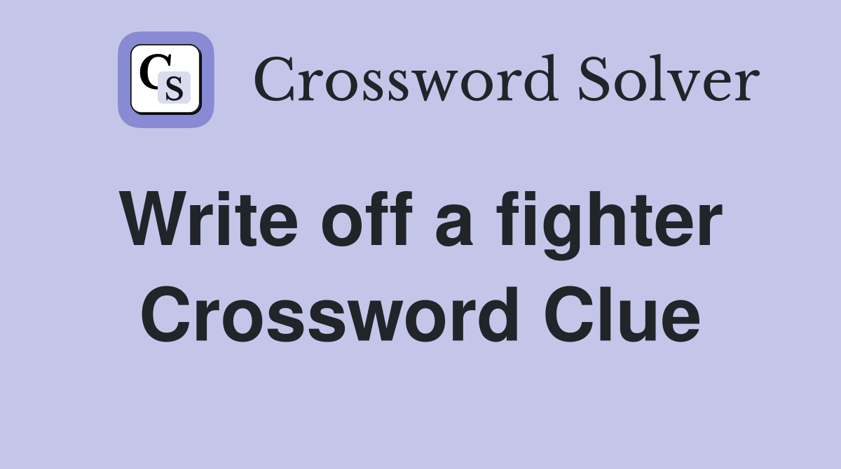 Write off a fighter  Crossword Clue