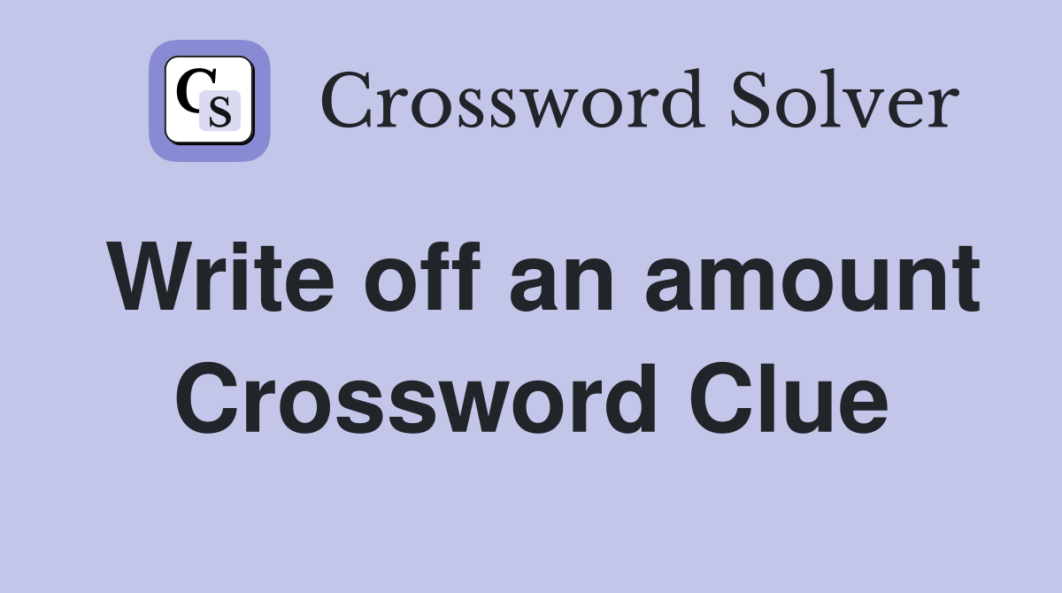 Write off an amount Crossword Clue