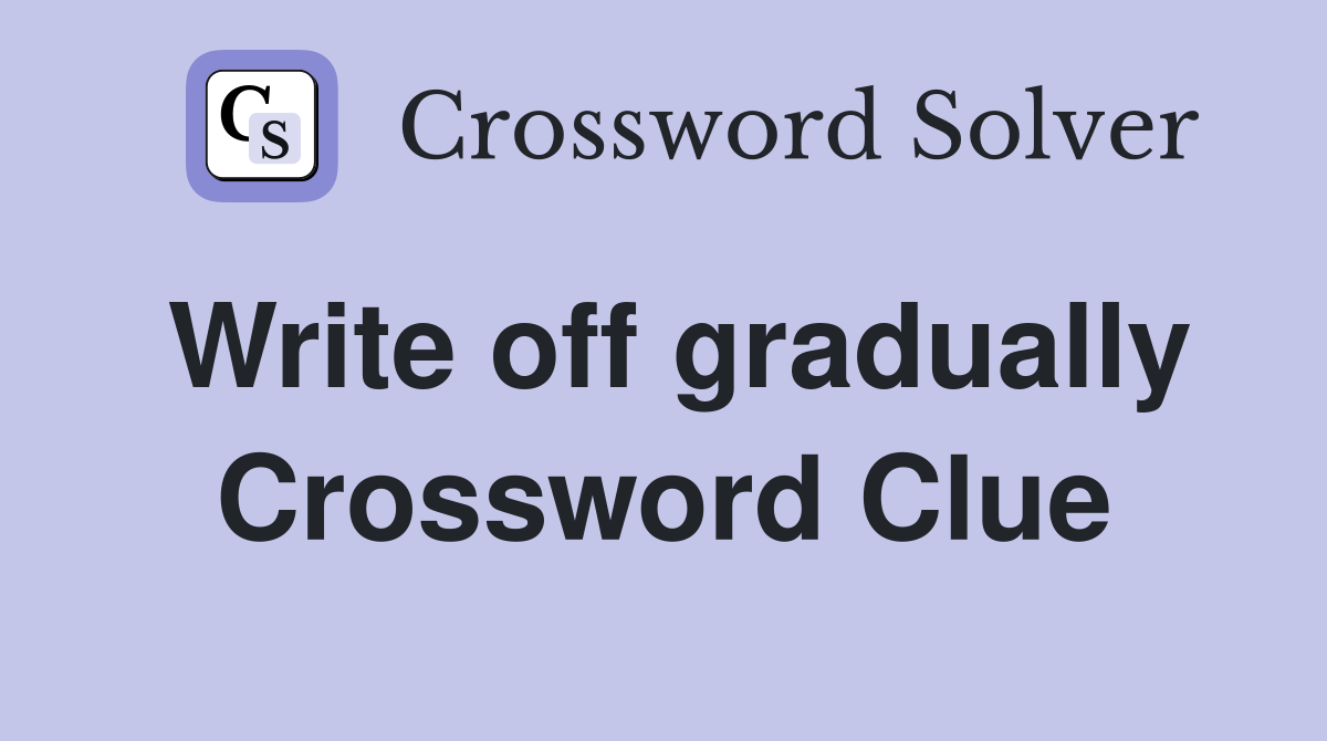 Write off gradually Crossword Clue