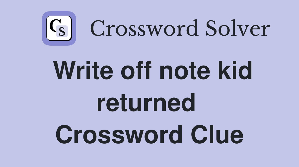 Write off note kid returned  Crossword Clue