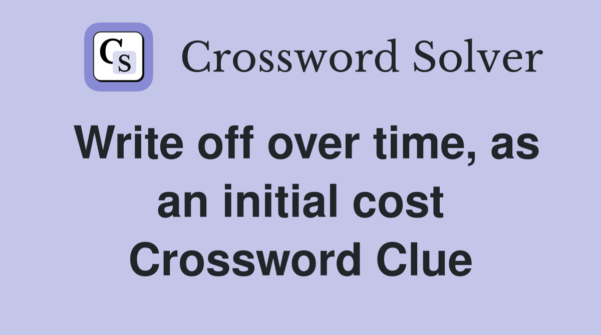 Write off over time, as an initial cost Crossword Clue