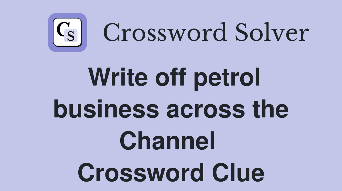Write off petrol business across the Channel  Crossword Clue