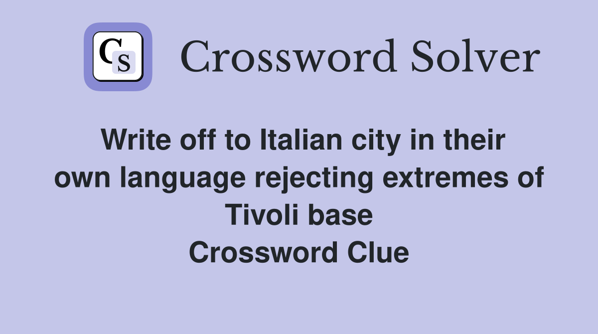 Write off to Italian city in their own language rejecting extremes of Tivoli base Crossword Clue
