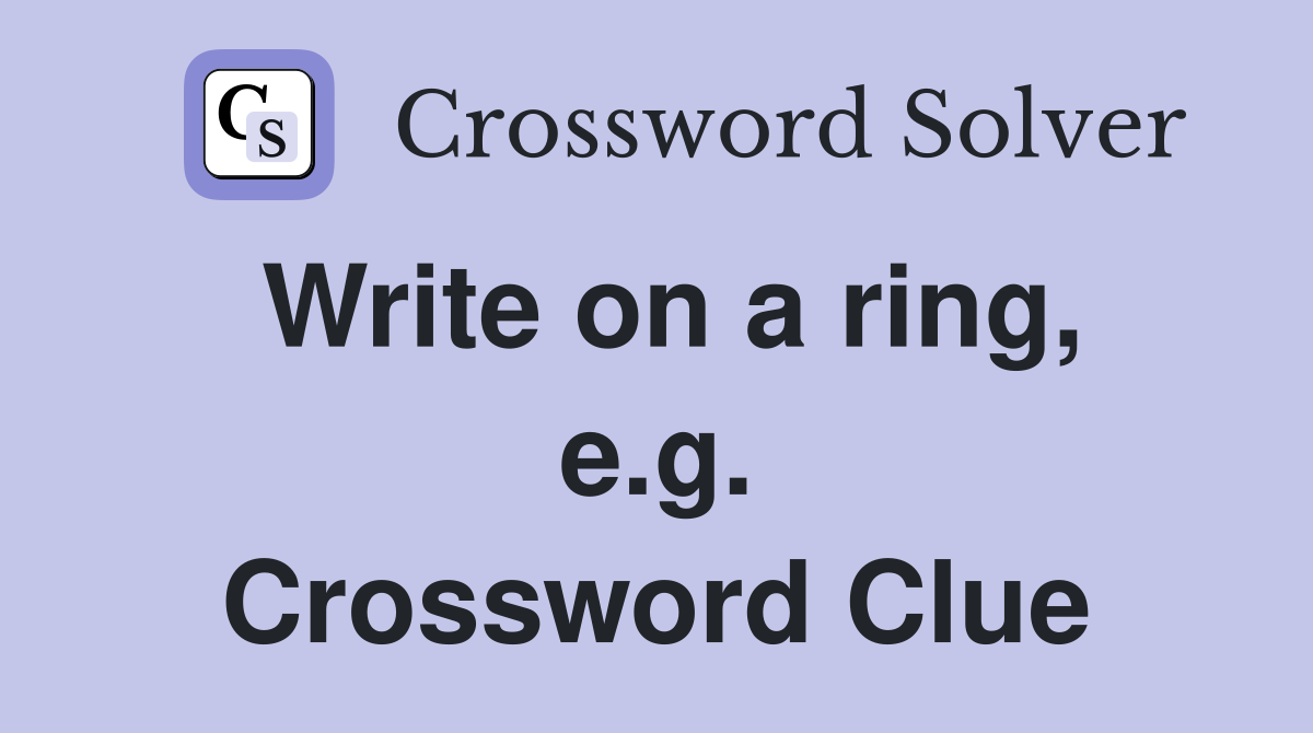 Write on a ring, e.g. Crossword Clue