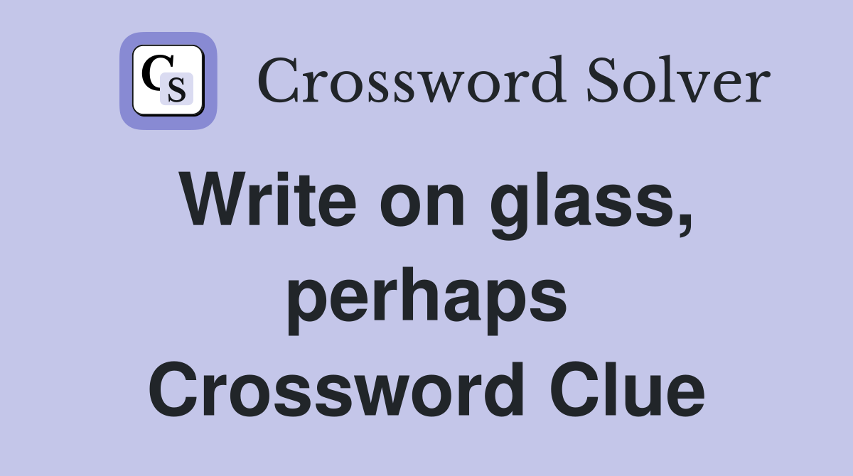 Write on glass, perhaps Crossword Clue