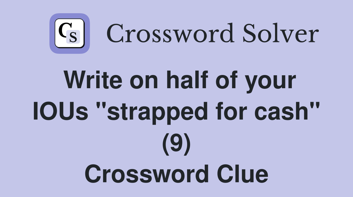 Write on half of your IOUs "strapped for cash" (9) Crossword Clue