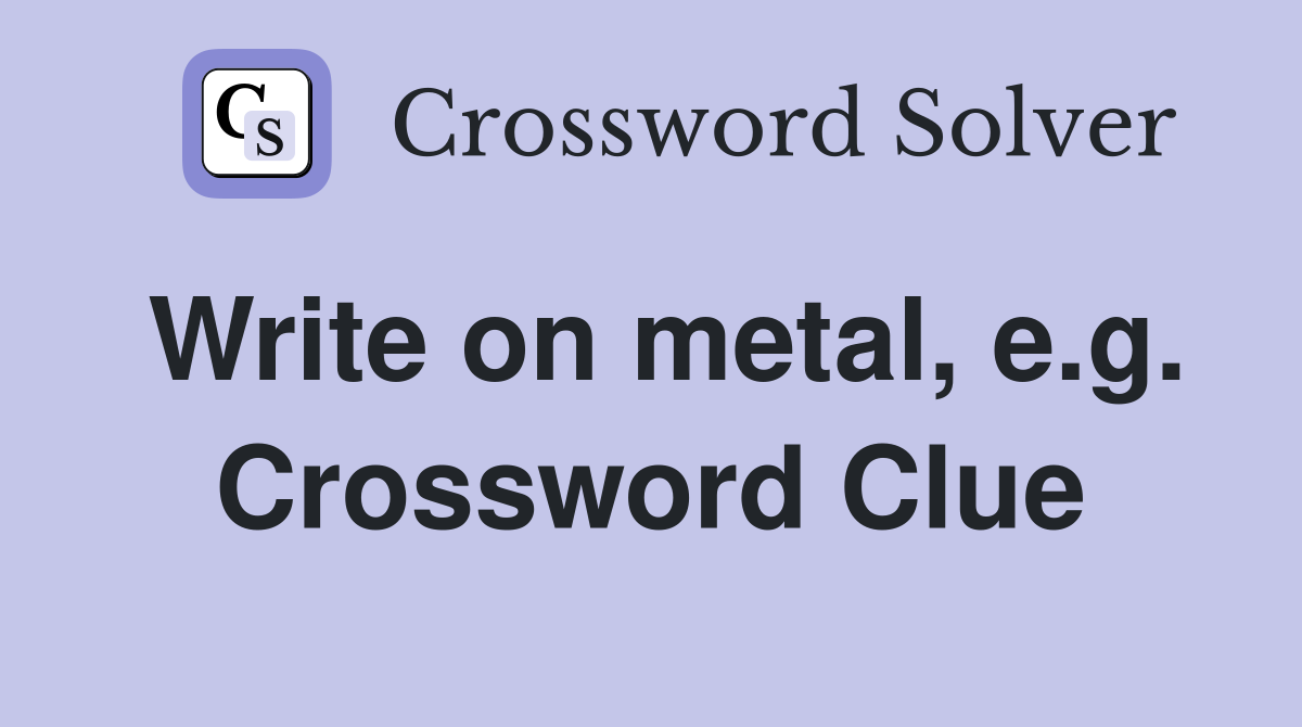 Write on metal, e.g. Crossword Clue