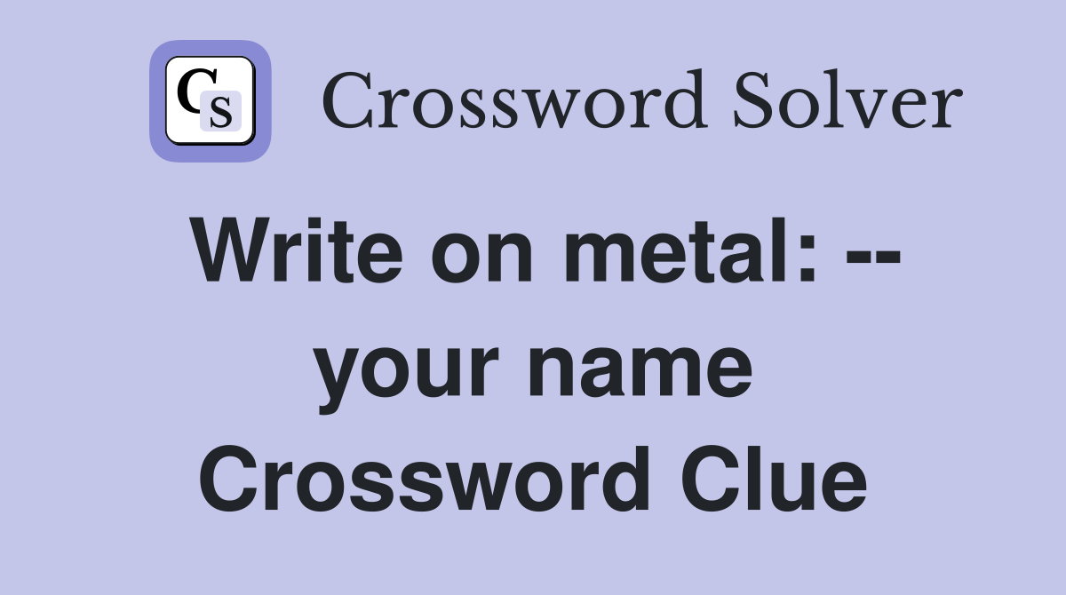 Write on metal: -- your name Crossword Clue