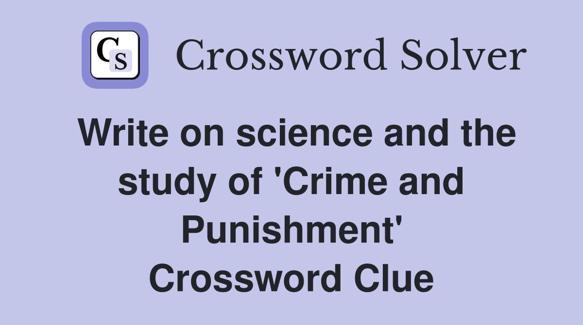 Write on science and the study of 'Crime and Punishment' Crossword Clue