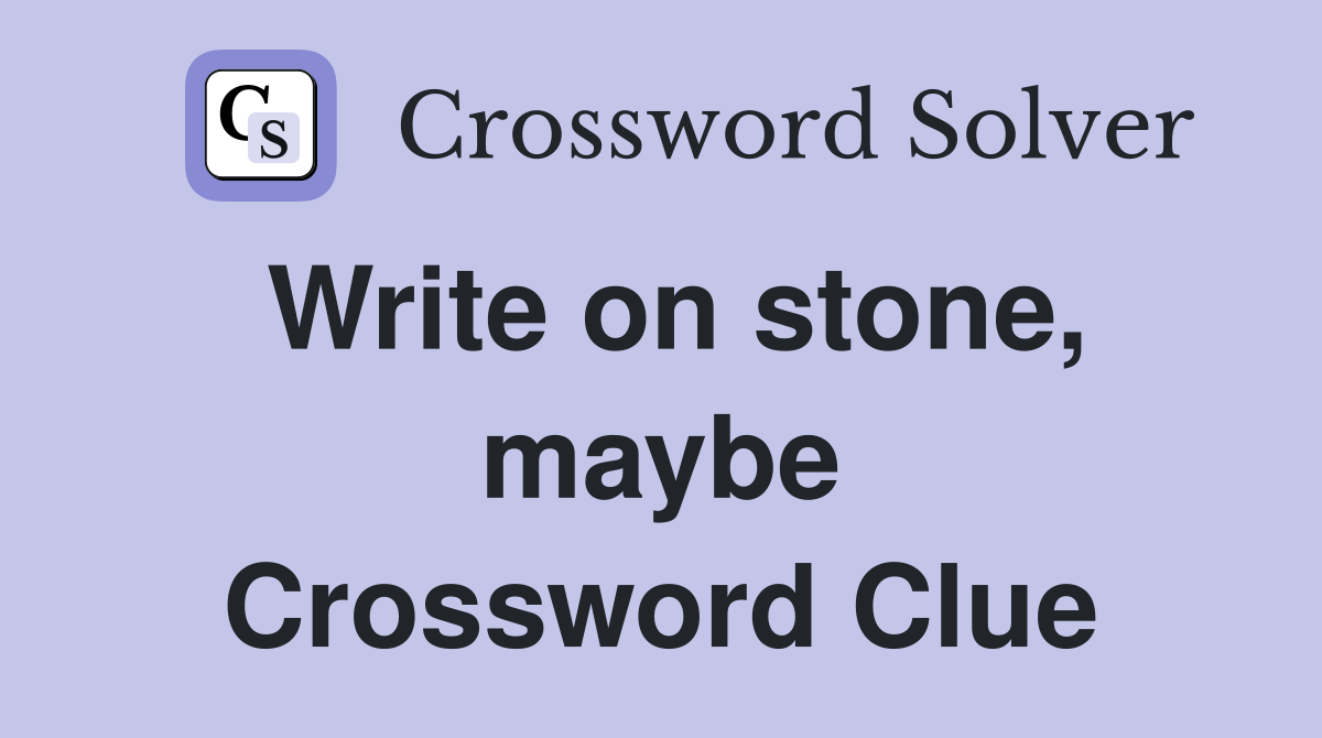 Write on stone, maybe Crossword Clue