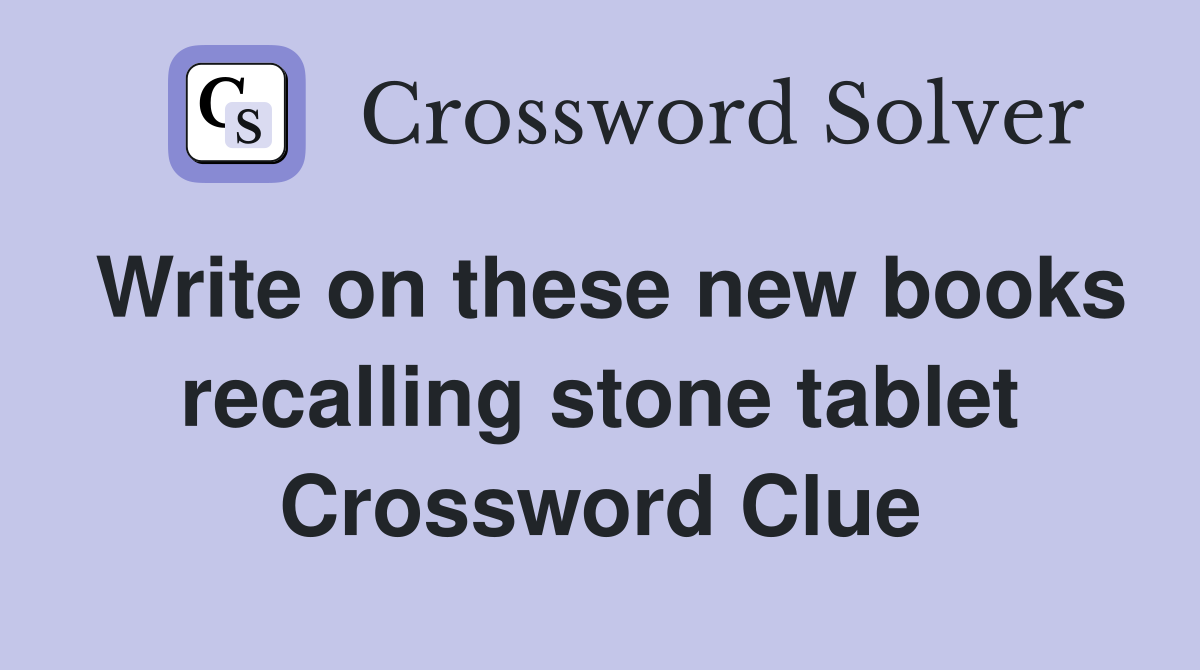 Write on these new books recalling stone tablet Crossword Clue