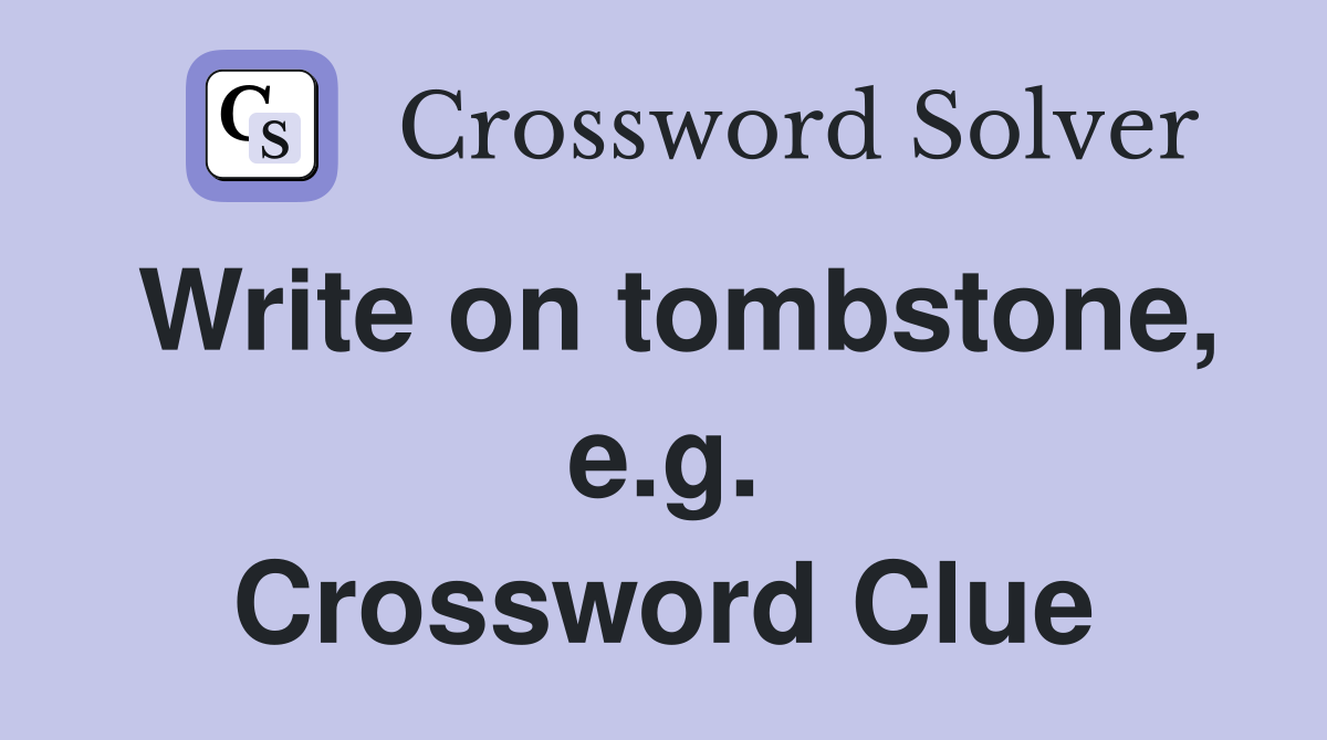 Write on tombstone, e.g. Crossword Clue