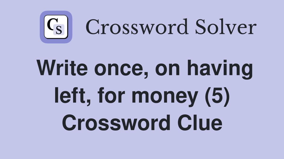 Write once, on having left, for money (5) Crossword Clue