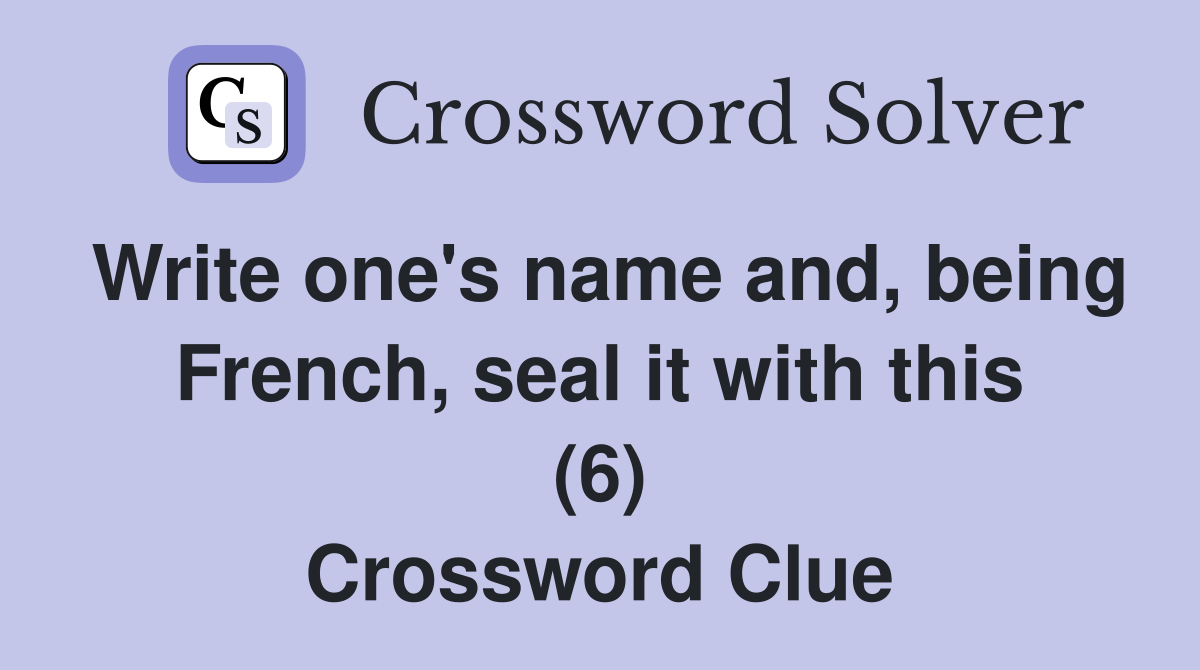 Write one's name and, being French, seal it with this (6) Crossword Clue