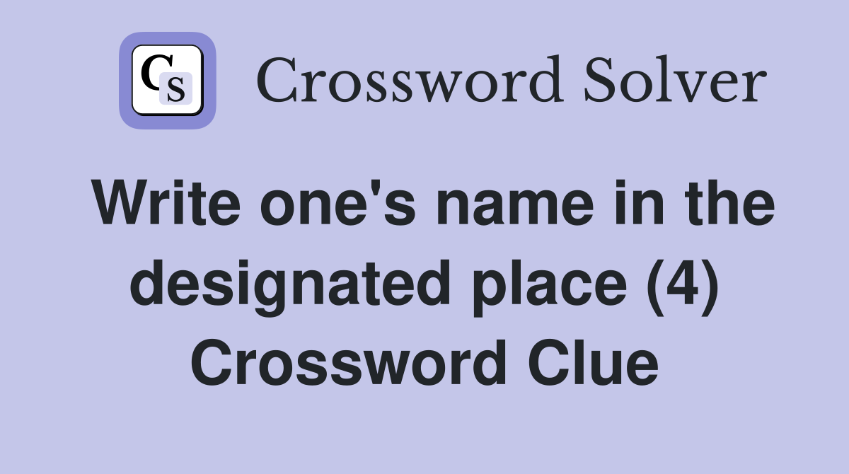 Write one's name in the designated place (4) Crossword Clue