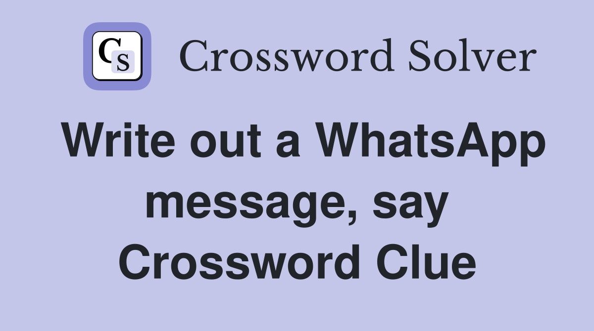 Write out a WhatsApp message, say Crossword Clue