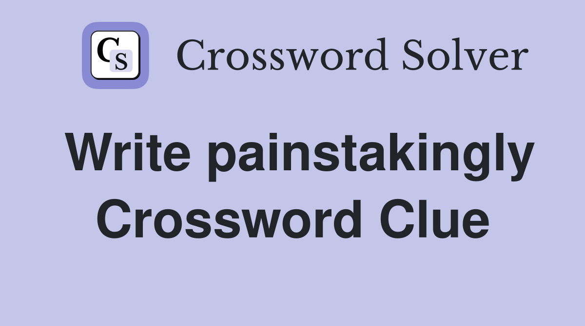 Write painstakingly Crossword Clue