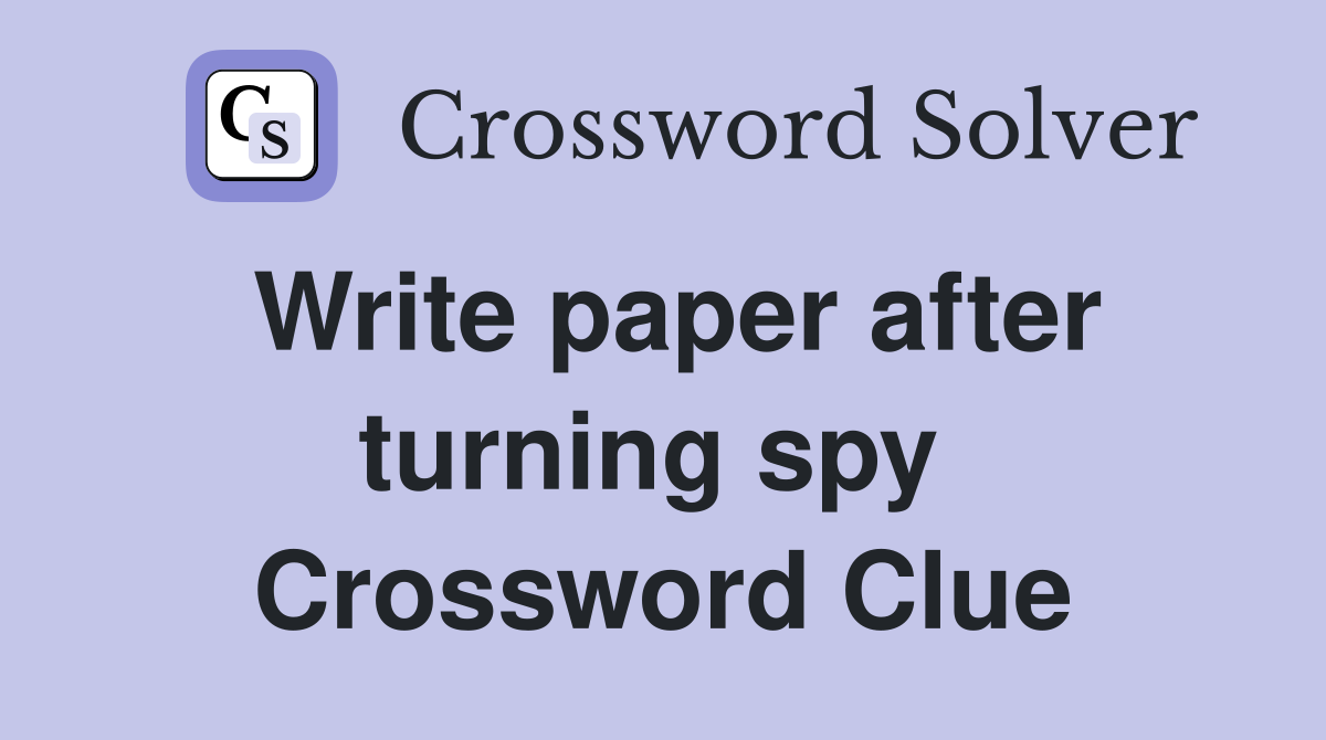Write paper after turning spy  Crossword Clue