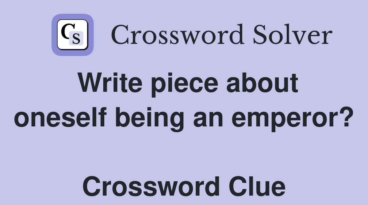 Write piece about oneself being an emperor?  Crossword Clue