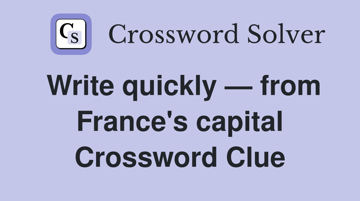 Write quickly — from France's capital Crossword Clue