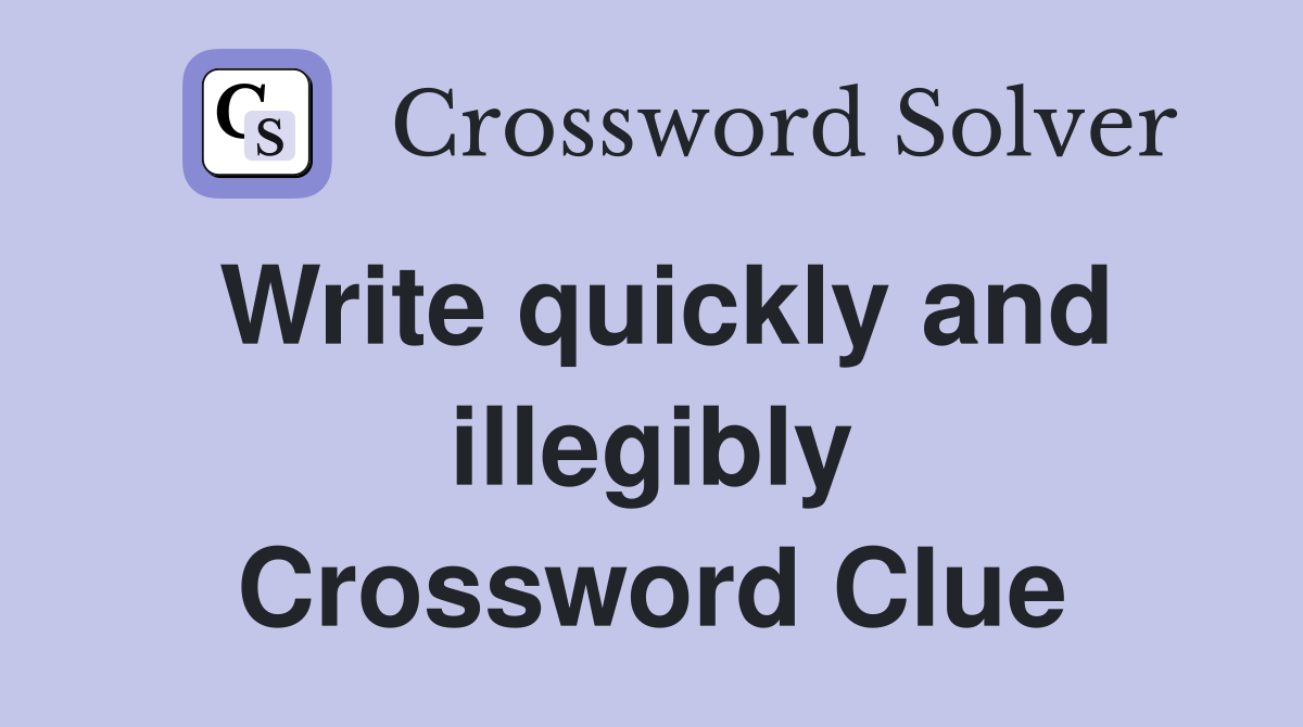 Write quickly and illegibly Crossword Clue