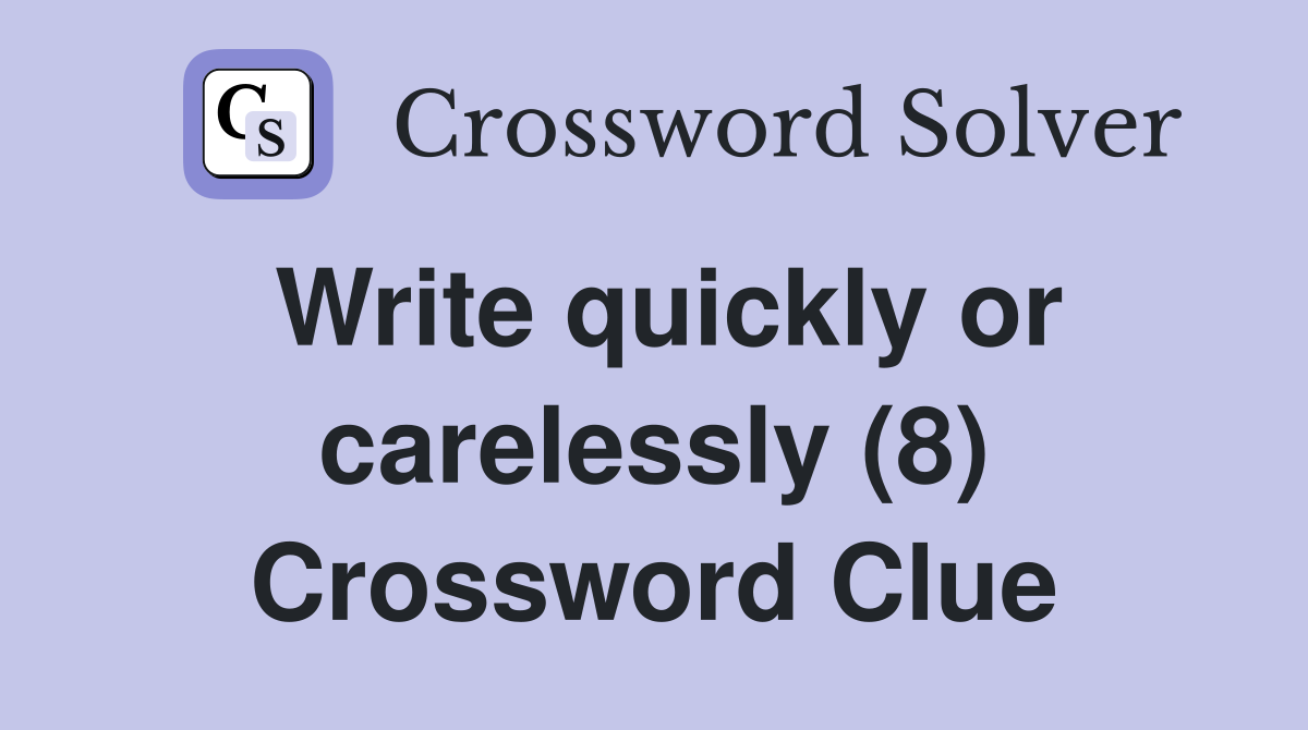 Write quickly or carelessly (8) Crossword Clue