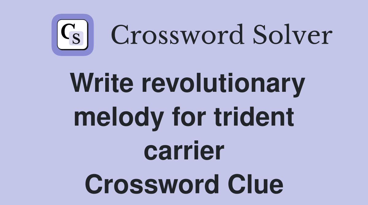 Write revolutionary melody for trident carrier Crossword Clue