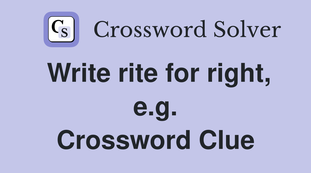 Write rite for right, e.g. Crossword Clue