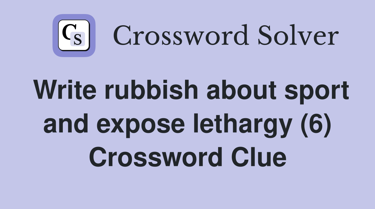 Write rubbish about sport and expose lethargy (6) Crossword Clue