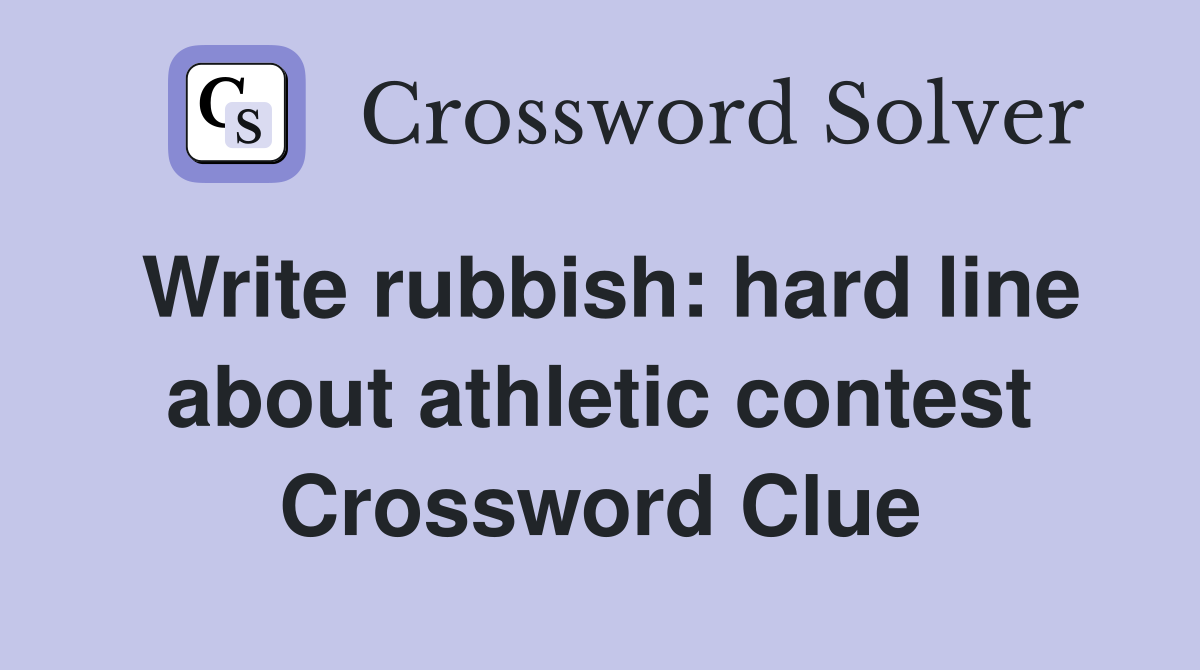 Write rubbish: hard line about athletic contest Crossword Clue