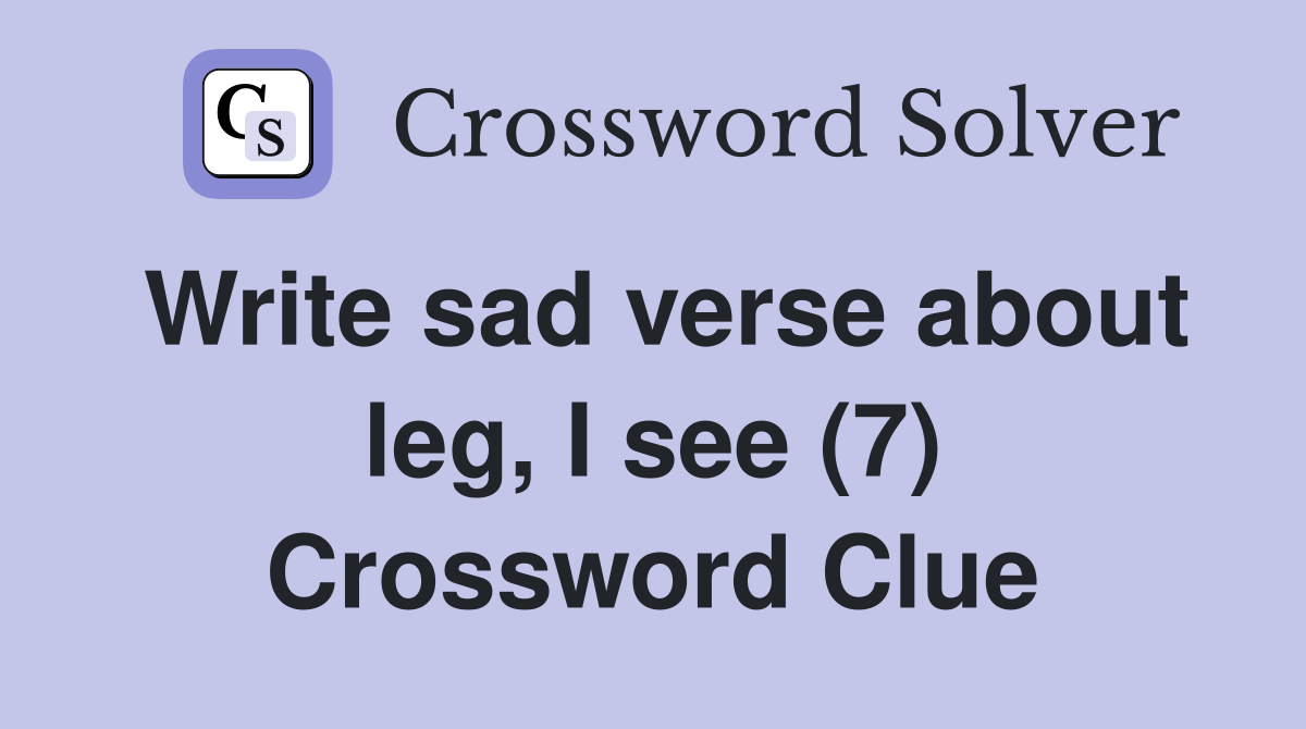 Write sad verse about leg, I see (7) Crossword Clue