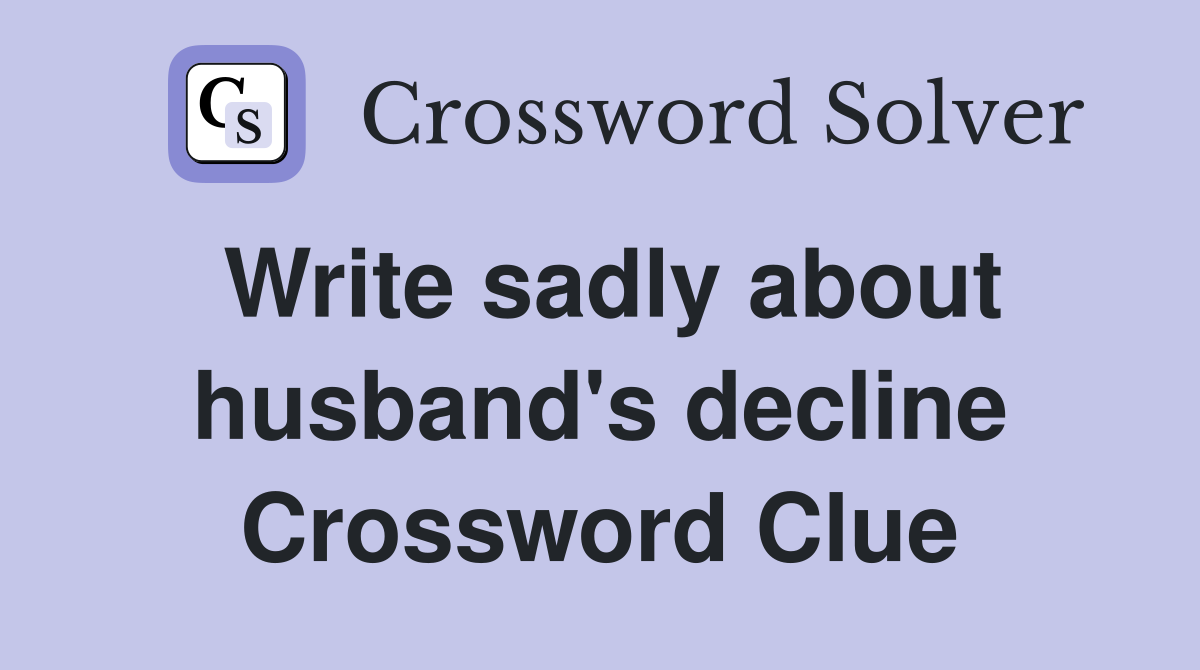 Write sadly about husband's decline Crossword Clue