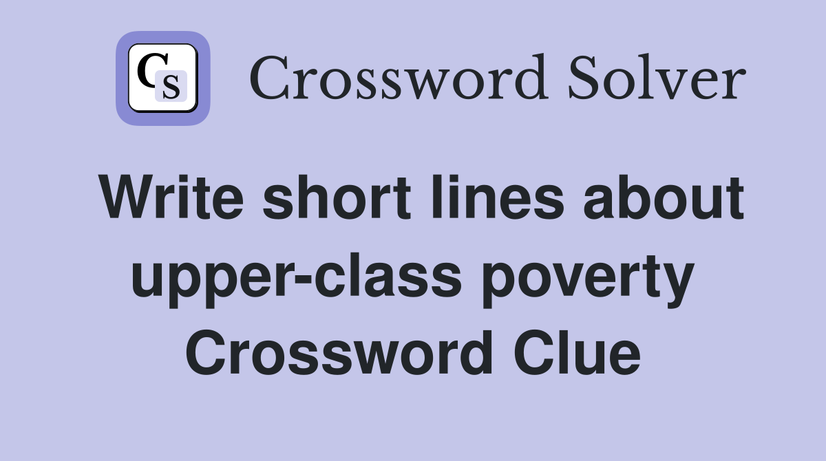Write short lines about upper-class poverty Crossword Clue