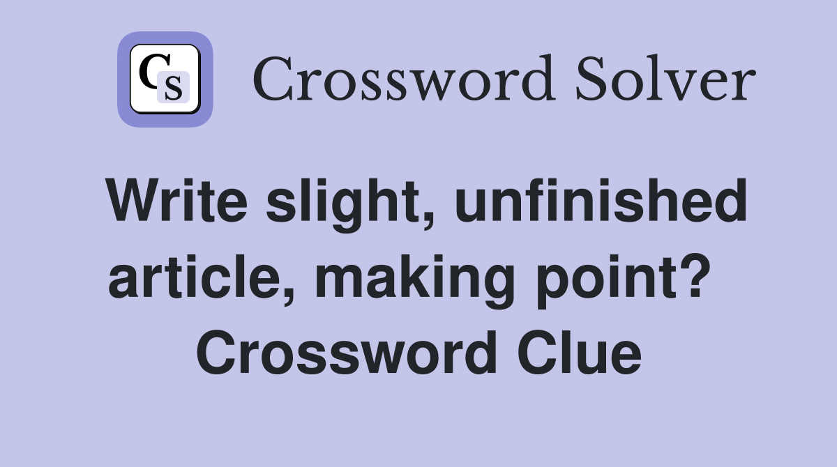 Write slight, unfinished article, making point?  Crossword Clue
