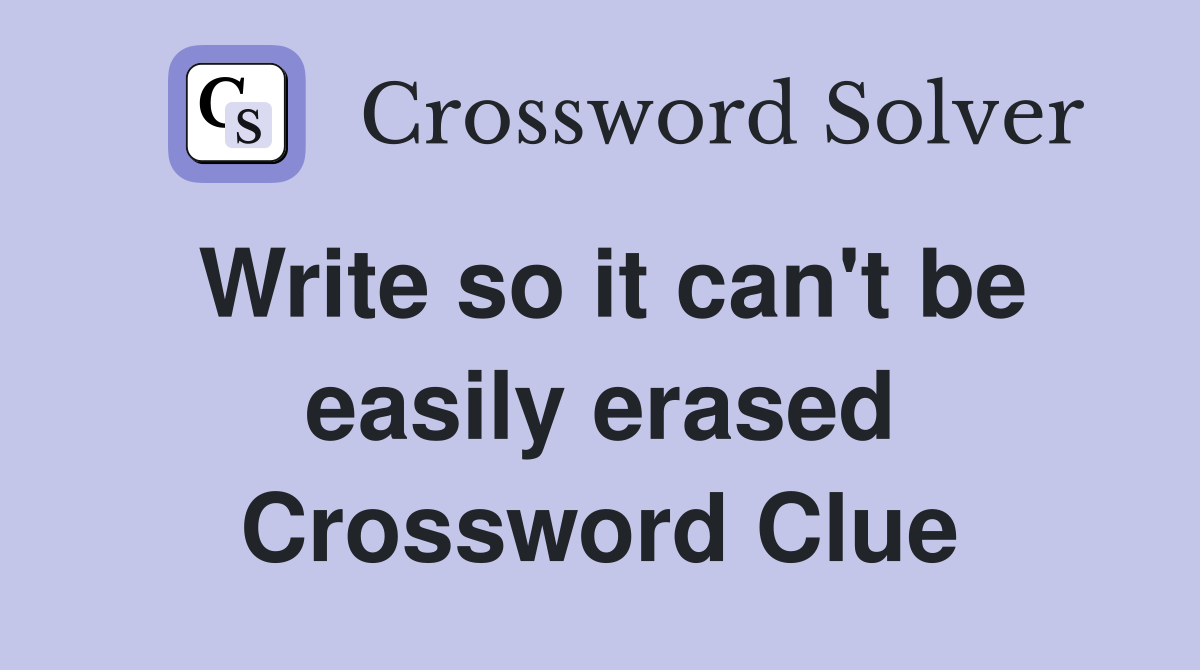 Write so it can't be easily erased Crossword Clue