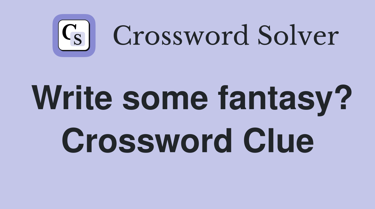 Write some fantasy? Crossword Clue
