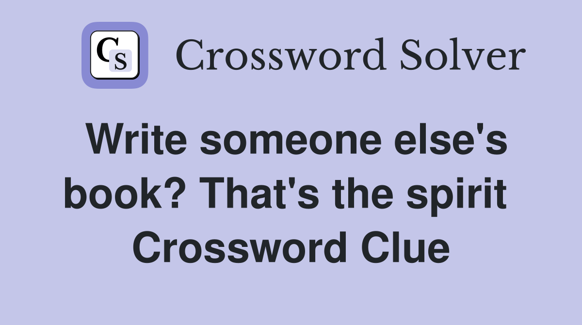 Write someone else's book? That's the spirit  Crossword Clue