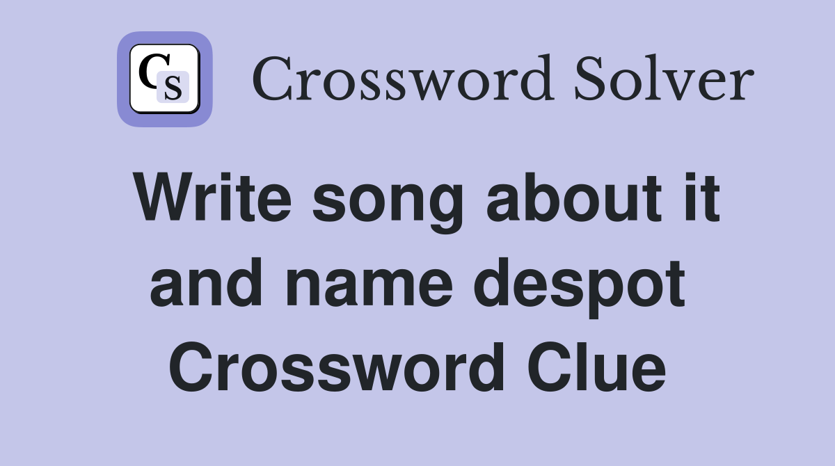 Write song about it and name despot Crossword Clue