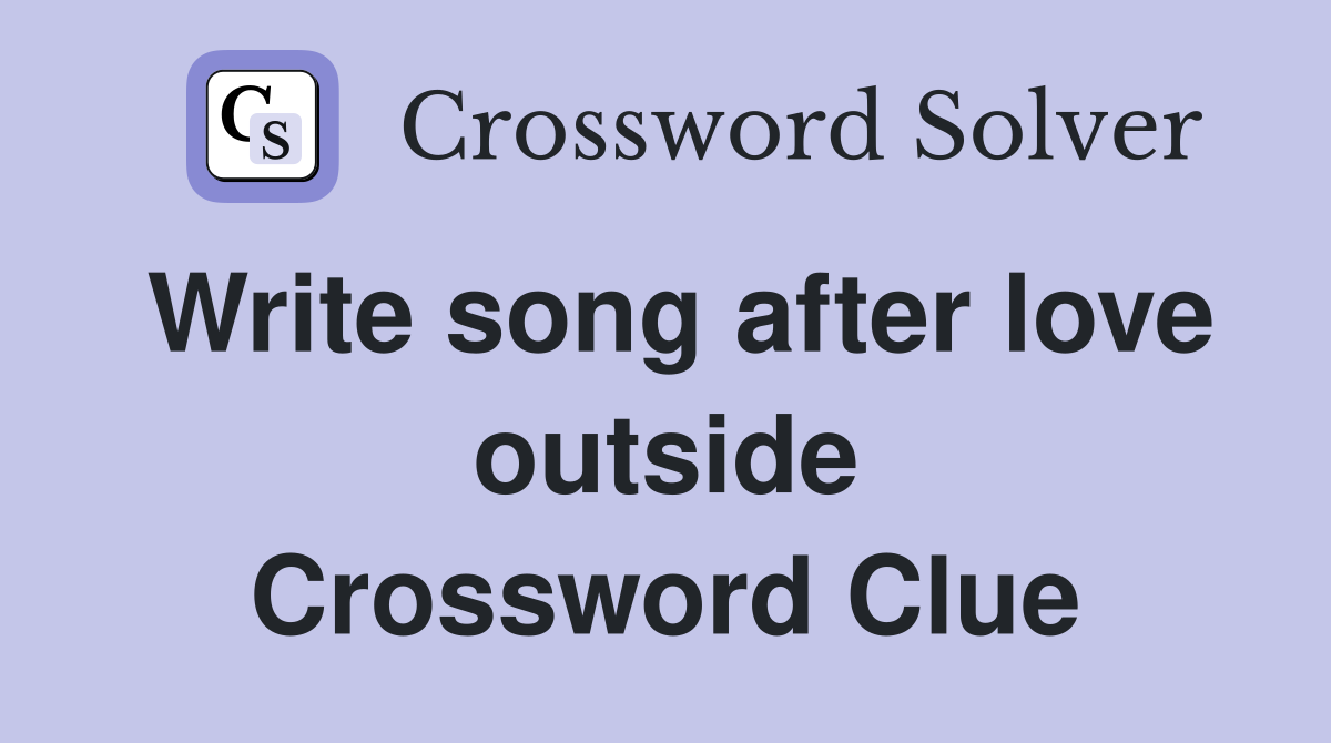 Write song after love outside Crossword Clue