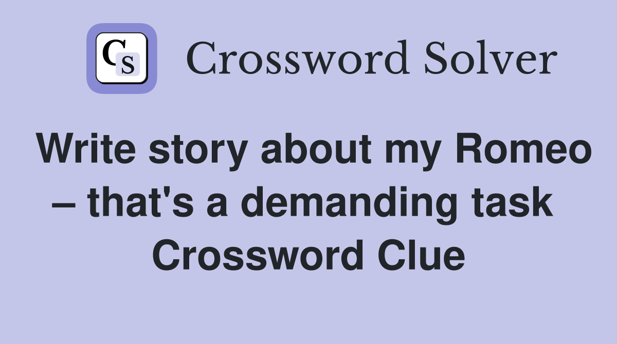 Write story about my Romeo – that's a demanding task  Crossword Clue