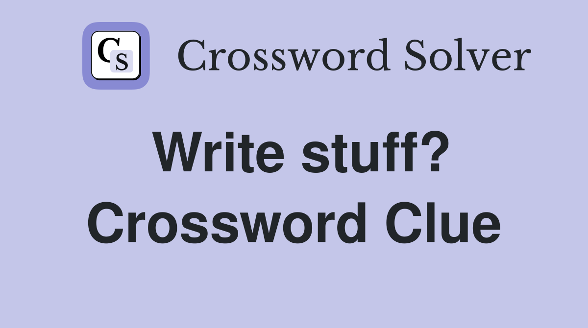 Write stuff? Crossword Clue